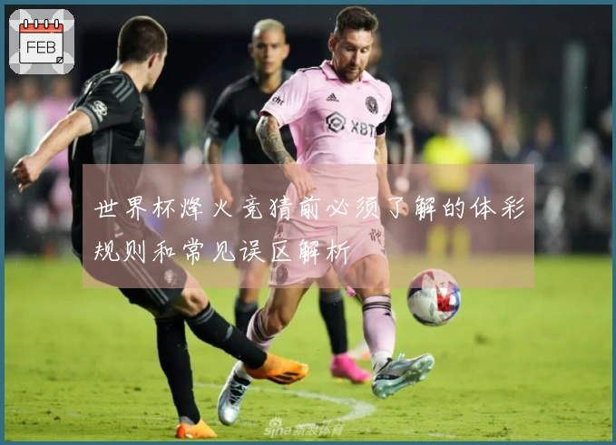 世界杯烽火竞猜前必须了解的体彩规则和常见误区解析
