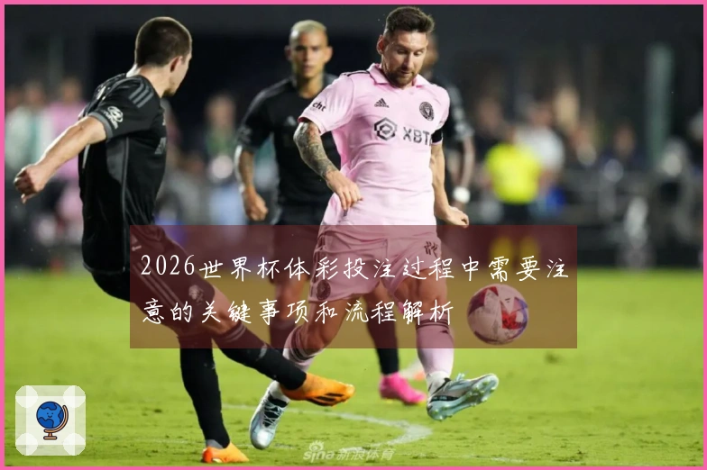 2026世界杯体彩投注过程中需要注意的关键事项和流程解析