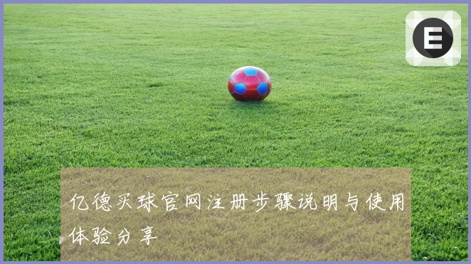 亿德买球官网注册步骤说明与使用体验分享